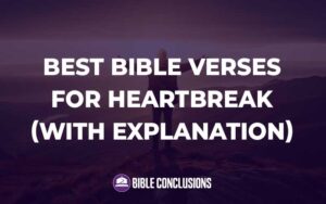 30 Powerful Best Bible Verses For Heartbreak (With Commentary